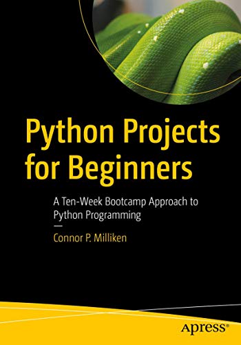 Python Projects for Beginners: A Ten-Week Bootcamp Approach to Python Programming von Apress