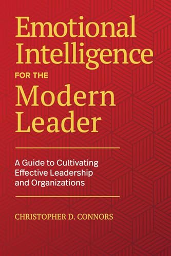 Emotional Intelligence for the Modern Leader: A Guide to Cultivating Effective Leadership and Organizations