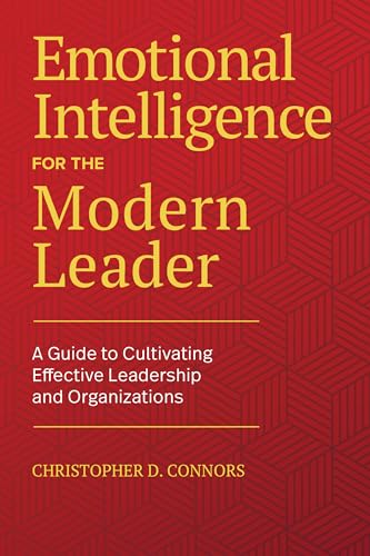 Emotional Intelligence for the Modern Leader: A Guide to Cultivating Effective Leadership and Organizations Emotional Intelligence for the Modern Leader: A Guide to Cultivating Effective Leadership and Organizations