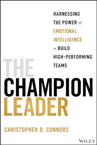 The Champion Leader: Harnessing the Power of Emotional Intelligence to Build High-Performing Teams