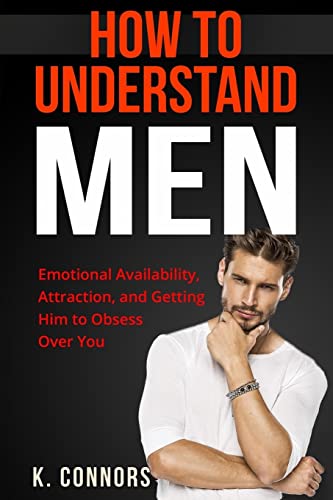 How to Understand Men: Emotional Availability, Attraction, and Getting Him to Obsess Over You von CREATESPACE