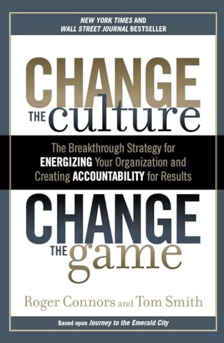 Change the Culture, Change the Game: The Breakthrough Strategy for Energizing Your Organization and Creating Accounta bility for Results