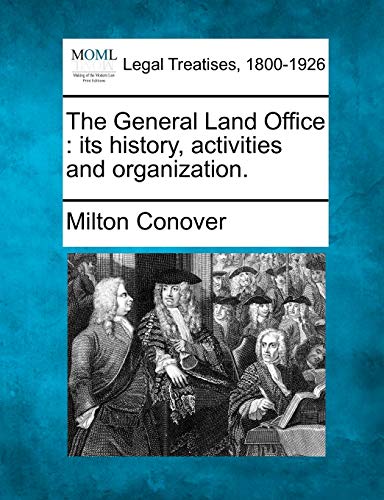 The General Land Office: Its History, Activities and Organization. The General Land Office: Its History, Activities and Organization.
