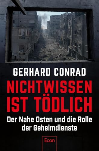 Nichtwissen ist tödlich: Der Nahe Osten und die Rolle der Geheimdienste | Sicherheitspolitik, Nachrichtendienste, Expertise und der Faktor Mensch von Econ Verlag