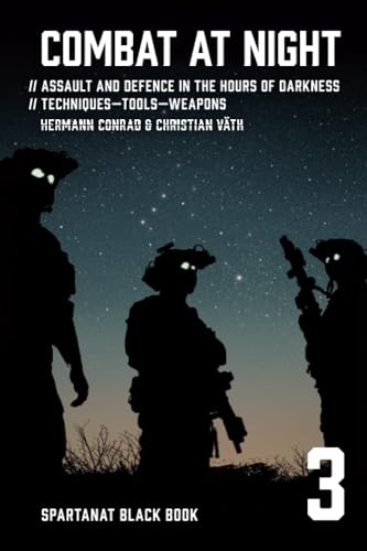 Combat at night: Assault and defence in the hours of darkness. Techniques – Tools – Weapons (SPARTANAT Black Book, Band 3)