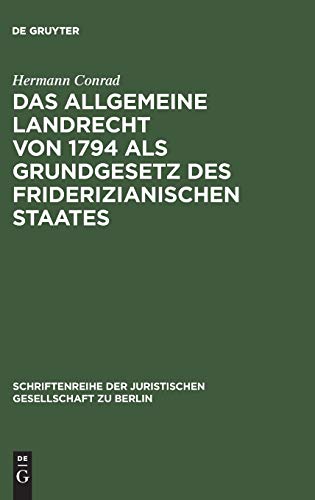 Das Allgemeine Landrecht von 1794 als Grundgesetz des friderizianischen Staates: Vortrag gehalten vor der Berliner Juristischen Gesellschaft am 25. ... Gesellschaft zu Berlin, 22, Band 22) von de Gruyter