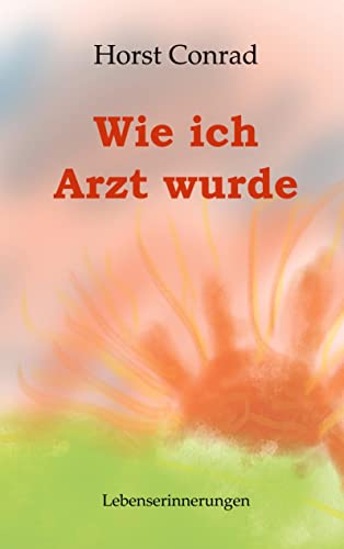 Wie ich Arzt wurde: Lebenserinnerungen