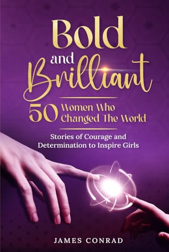 Bold and Brillaint: 50 Women Who Changed the World: Stories of Courage and Determination to Inspire Girls von Independently published