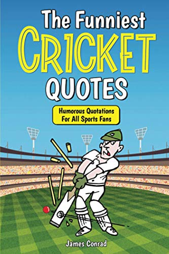 The Funniest Cricket Quotes: Humorous Quotations For All Sports Fans (Funniest Sports Quotes)