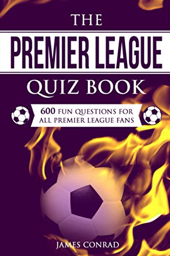 The Premier League Quizbook: 600 Fun Questions For All Premier League Fans (Quizzes For Football Fans, Band 5) von Blue Yonder Books