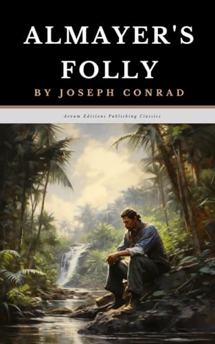 Almayer's Folly: The Original 1895 Adventure Fiction Classic