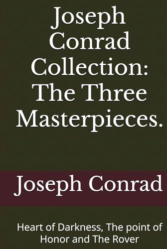 Joseph Conrad Collection: The Three Masterpieces.: Heart of Darkness, The point of Honor and The Rover