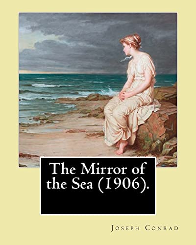 The Mirror of the Sea (1906). By: Joseph Conrad: First published in 1906, The Mirror of the Sea was the first of Joseph Conrad's two autobiographical memoirs. von CREATESPACE