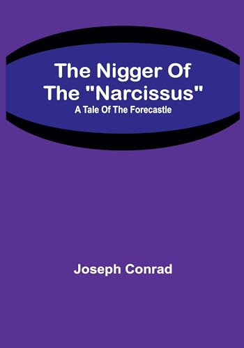 The Nigger Of The "Narcissus": A Tale Of The Forecastle The Nigger Of The "Narcissus": A Tale Of The Forecastle