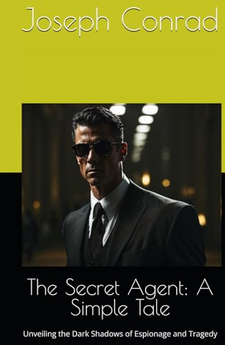 The Secret Agent: A Simple Tale: Unveiling the Dark Shadows of Espionage and Tragedy The Secret Agent: A Simple Tale: Unveiling the Dark Shadows of Espionage and Tragedy von Independently published