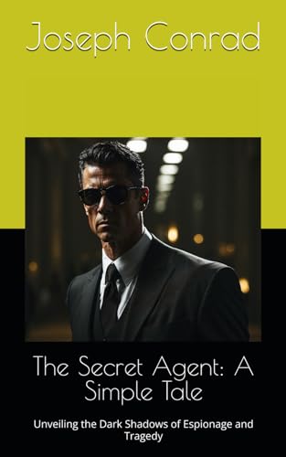 The Secret Agent: A Simple Tale: Unveiling the Dark Shadows of Espionage and Tragedy The Secret Agent: A Simple Tale: Unveiling the Dark Shadows of Espionage and Tragedy von Independently published
