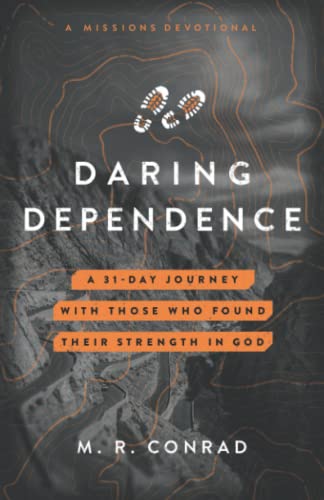Daring Dependence: A 31-Day Journey with Those Who Found Their Strength in God (A Missions Devotional) (Daring Devotion Series, Band 2)