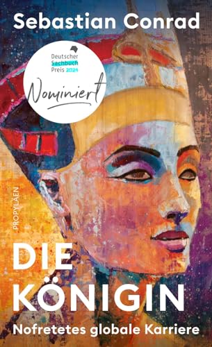 Die Königin: Nofretetes globale Karriere | Shortlist NDR-Sachbuchpreis 2024 von Propyläen Verlag