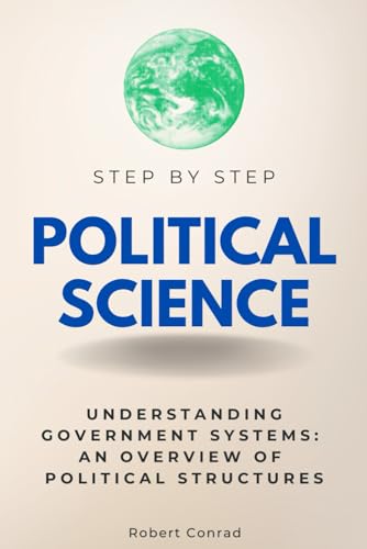 Political Science Step by Step: Understanding Government Systems: An Overview of Political Structures (Step By Step Subject Guides) von Independently published