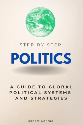Politics Step by Step: A Guide to Global Political Systems and Strategies (Step By Step Subject Guides) von Independently published