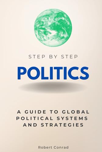 Politics Step by Step: A Guide to Global Political Systems and Strategies (Step By Step Subject Guides) von Independently published