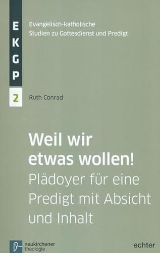 Weil wir etwas wollen!: Plädoyer für eine Predigt mit Absicht (Evangelisch-Katholische Studien zu Gottesdienst und Predigt)