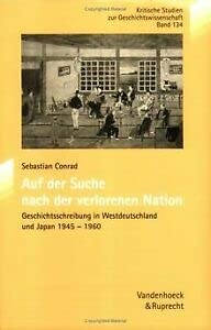 Auf der Suche nach der verlorenen Nation. Geschichtsschreibung in Westdeutschland und Japan, 1945-1960 (Kritische Studien zur Geschichtswissenschaft, Band 134)