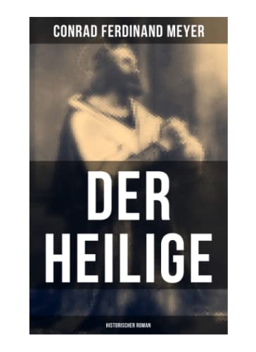 Der Heilige: Historischer Roman: Die Geschichte eines politischen Mord: Thomas Becket und Henry II. von England Der Heilige: Historischer Roman: Die Geschichte eines politischen Mord: Thomas Becket und Henry II. von England