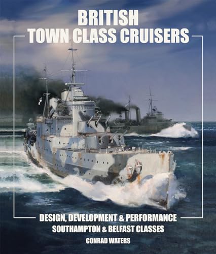British 'Town' Class Cruisers: Design, Development & Performance: Southampton and Belfast Classes: Southampton and Belfast Classes: Design Development and Performance