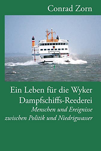 Ein Leben für die Wyker Dampfschiffs-Reederei: Menschen und Ereignisse zwischen Politik und Niedrigwasser (Nordfriesische Quellen und Studien)