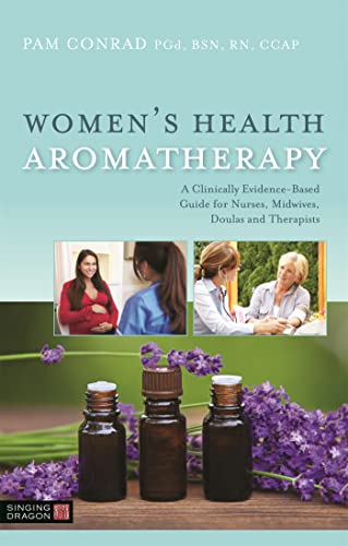 Women’s Health Aromatherapy: A Clinically Evidence-Based Guide for Nurses, Midwives, Doulas and Therapists