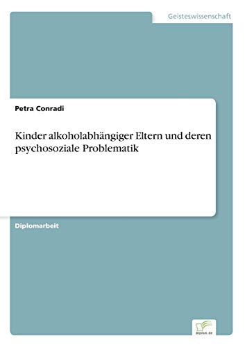 Kinder alkoholabhängiger Eltern und deren psychosoziale Problematik von Diplomarbeiten Agentur