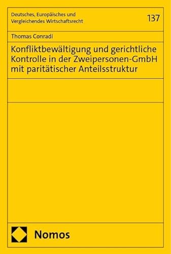 Konfliktbewältigung und gerichtliche Kontrolle in der Zweipersonen-GmbH mit paritätischer Anteilsstruktur (Deutsches, Europäisches und Vergleichendes Wirtschaftsrecht) von Nomos