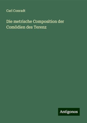 Die metrische Composition der Comödien des Terenz von Antigonos Verlag
