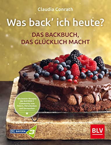 Was back’ ich heute? – Das Backbuch, das glücklich macht: Die besten Rezepte der BAYERN 3 Community zum Feiern, Verschenken und Vernaschen (BLV Backen)