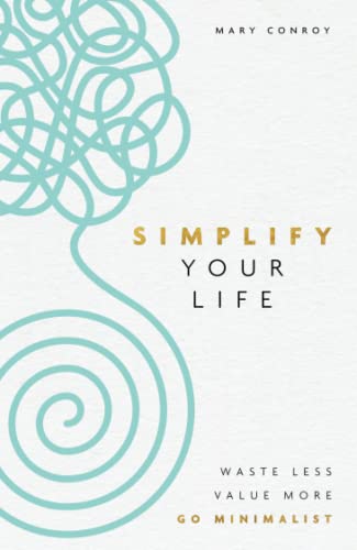 Simplify Your Life: Waste Less, Value More, Go Minimalist