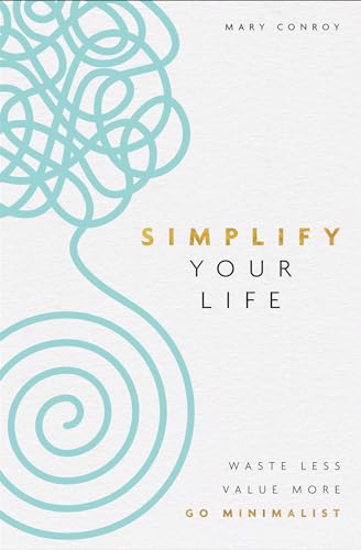 Simplify Your Life: Waste Less, Value More, Go Minimalist von Hay House