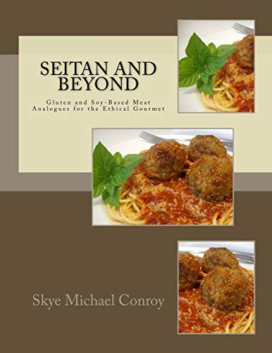 Seitan and Beyond: Gluten and Soy-Based Meat Analogues for the Ethical Gourmet von CREATESPACE