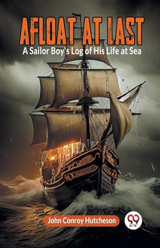 Afloat at Last A Sailor Boy's Log of His Life at Sea von Double9 Books