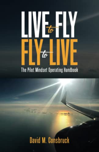 LIVE TO FLY FLY TO LIVE: The Pilot Mindset Operating Handbook