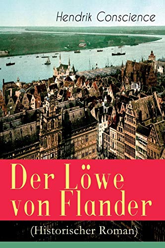 Der Löwe von Flander (Historischer Roman): Die Goldene-Sporen-Schlacht: Eine Geschichte aus dem hundertjährigen Krieg