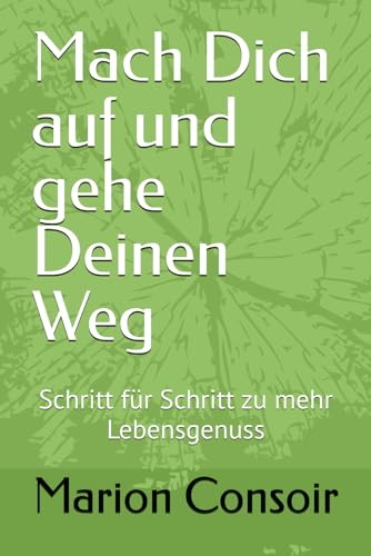 Mach Dich auf und gehe Deinen Weg: Schritt für Schritt zu mehr Lebensgenuss von CreateSpace Independent Publishing Platform