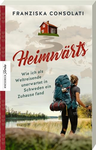 Heimwärts: Wie ich als Weltreisende unerwartet in Schweden ein Zuhause fand von Knesebeck