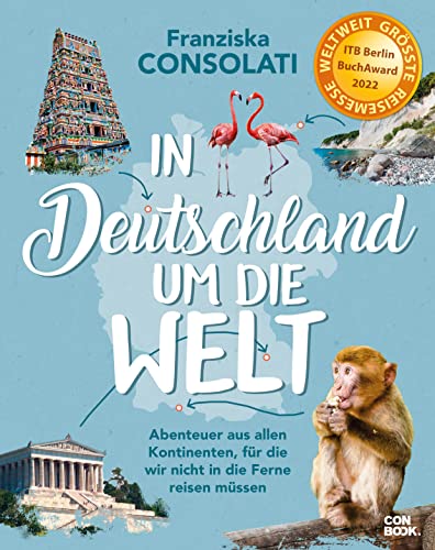 In Deutschland um die Welt: Abenteuer aus allen Kontinenten, für die wir nicht in die Ferne reisen müssen (Reise-Bildband) von CONBOOK