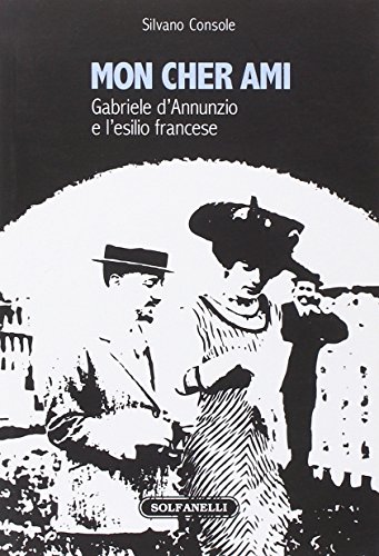 Mon cher ami. Gabriele d'Annunzio e l'esilio francesce (1910-1915) (Faretra)