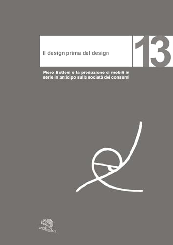 Il design prima del design. Piero Bottoni e la produzione di mobili in serie in anticipo sulla società dei consumi (Varia)