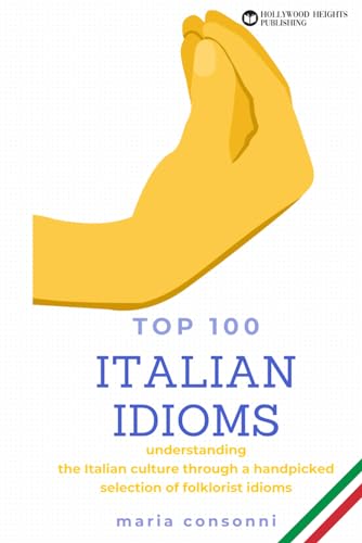 Italian Idioms: Top 100 | Idiomatic expressions, phrases, proverbs and everyday slang of the Italian language: Understanding the Italian culture through a handpicked selection of folklorist idioms von Independently published