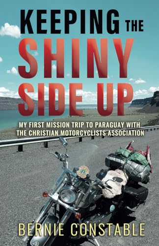 Keeping the Shiny Side Up: My first mission trip to Paraguay with the Christian Motorcyclists Association von Self Publishing
