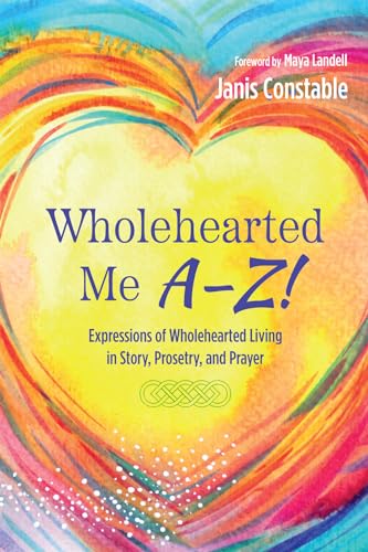 Wholehearted Me A-Z!: Expressions of Wholehearted Living in Story, Prosetry, and Prayer von Resource Publications