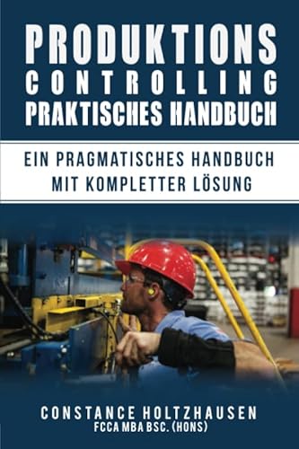 PRODUKTIONSCONTROLLING PRAKTISCHES HANDBUCH: Ein pragmatisches Handbuch mit kompletter Lösung.